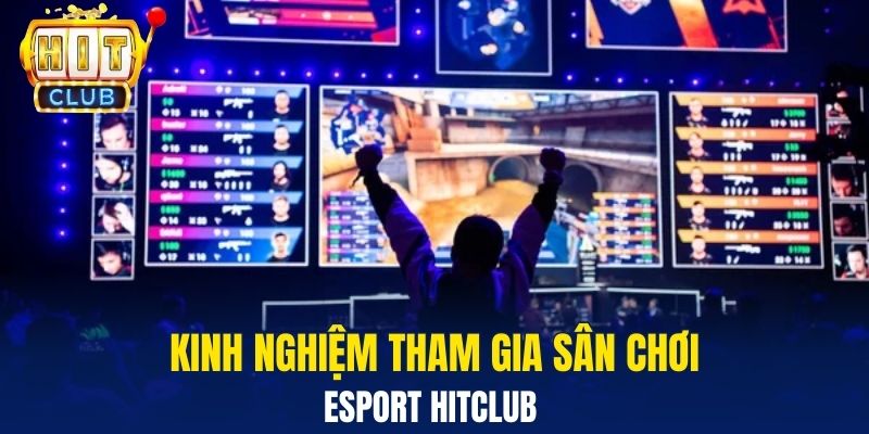 Kinh nghiệm tham gia sân chơi Esport Hitclub